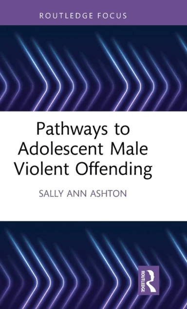 Pathways to Adolescent Male Violent Offending av Sally-Ann Ashton