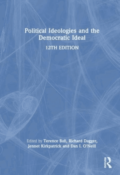 Political Ideologies and the Democratic Ideal av Terence Ball, Richard (University of Richmond) Dagger, Daniel I. (University of Florida) O'Neill