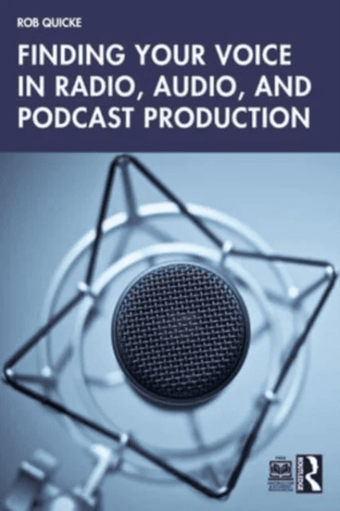 Finding Your Voice in Radio, Audio, and Podcast Production av Rob Quicke