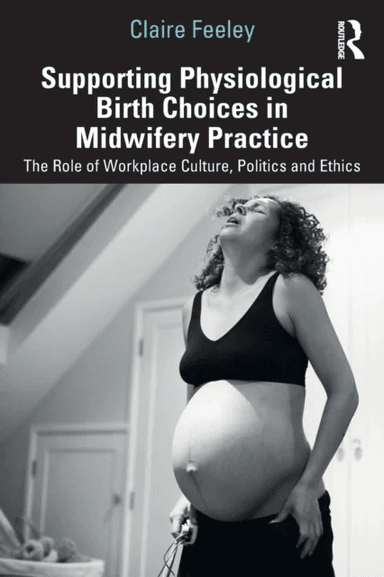 Supporting Physiological Birth Choices in Midwifery Practice av Claire Feeley