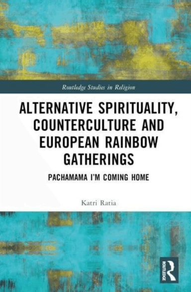 Alternative Spirituality, Counterculture, and European Rainbow Gatherings av Katri Ratia