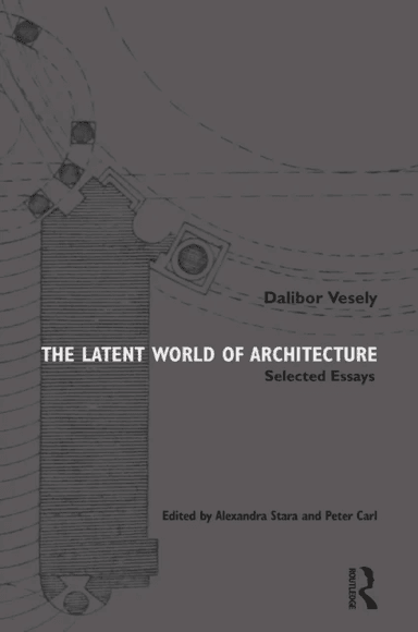 The Latent World of Architecture av Dalibor Vesely