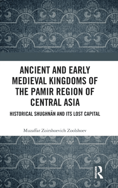 Ancient and Early Medieval Kingdoms of the Pamir Region of Central Asia av Muzaffar Zoirshoevich (Institute of Ismaili Studies United Kingdom) Zoolsho