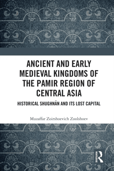 Ancient and Early Medieval Kingdoms of the Pamir Region of Central Asia av Muzaffar Zoirshoevich (Institute of Ismaili Studies United Kingdom) Zoolsho