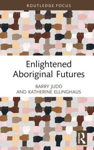 Enlightened Aboriginal Futures av Barry (University of Melbourne Australia) Judd, Katherine (La Trobe University Australia) Ellinghaus
