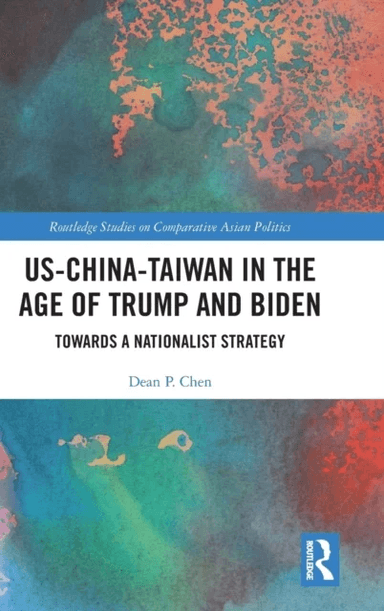 US-China-Taiwan in the Age of Trump and Biden av Dean P. Chen