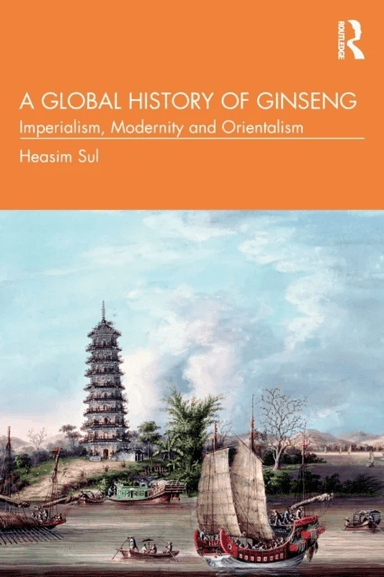 A Global History of Ginseng av Heasim (Yonsei University South Korea) Sul