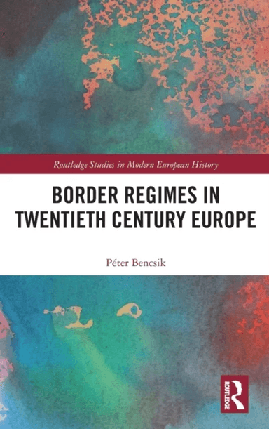 Border Regimes in Twentieth Century Europe av Peter (University of Szeged Hungary) Bencsik