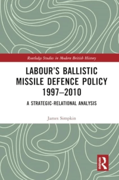 Labour¿s Ballistic Missile Defence Policy 1997-2010 av James (Craven College United Kingdom) Simpkin
