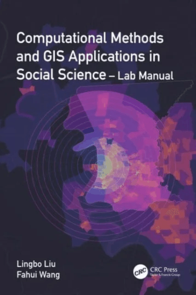 Computational Methods and GIS Applications in Social Science - Lab Manual av Lingbo Liu, Fahui (Louisiana State Universi Wang