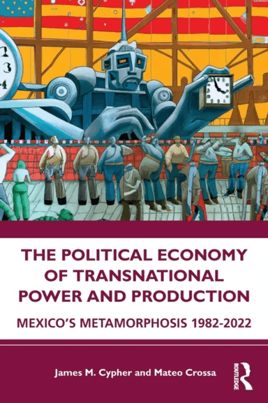 The Political Economy of Transnational Power and Production av James M. Cypher, Mateo Crossa