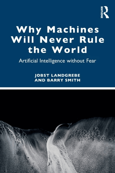 Why Machines Will Never Rule the World av Jobst Landgrebe, Barry (University of Buffalo Amherst New York USA) Smith