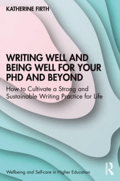 Writing Well and Being Well for Your PhD and Beyond av Katherine (University of Melbourne Australia) Firth