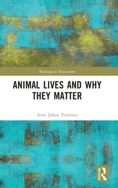 Animal Lives and Why They Matter av Arne Johan (University of Oslo Norway) Vetlesen