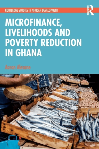 Microfinance, Livelihoods and Poverty Reduction in Ghana av Aaron Alesane
