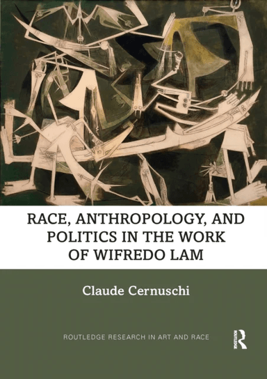 Race, Anthropology, and Politics in the Work of Wifredo Lam av Claude Cernuschi