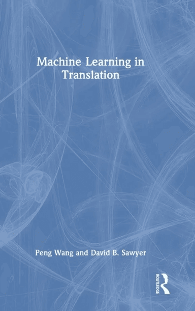 Machine Learning in Translation av Peng Wang, David B. Sawyer