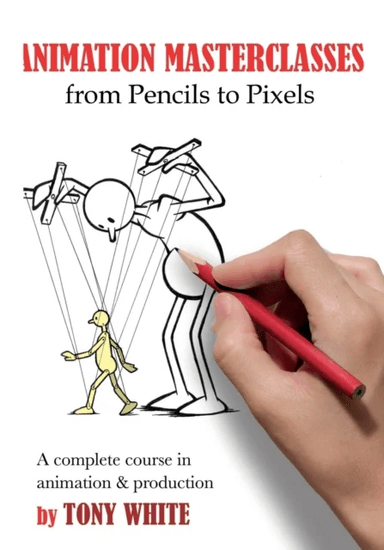 Animation Masterclasses: From Pencils to Pixels av Tony White