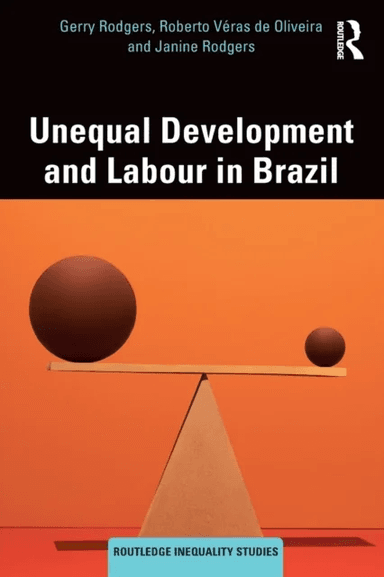 Unequal Development and Labour in Brazil av Gerry Rodgers, Roberto Veras de Oliveira, Janine Rodgers