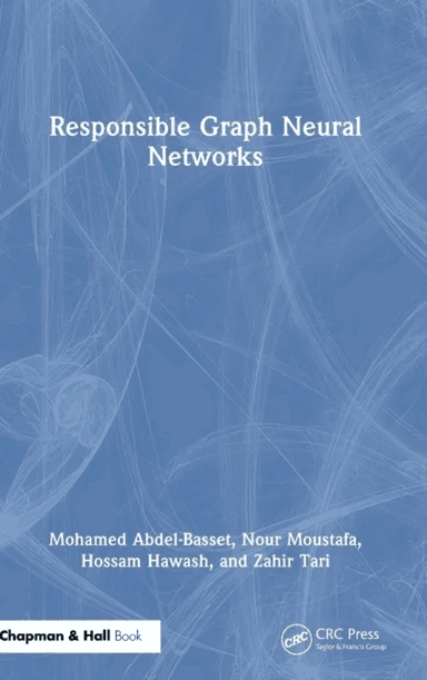 Responsible Graph Neural Networks av Mohamed Abdel-Basset, Nour Moustafa, Hossam Hawash, Zahir Tari