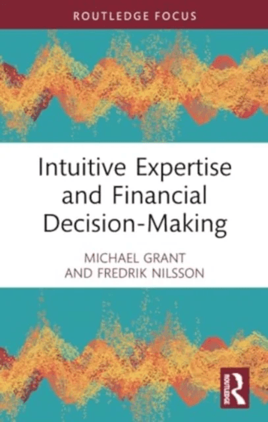 Intuitive Expertise and Financial Decision-Making av Michael Grant, Fredrik (Uppsala University Sweden) Nilsson