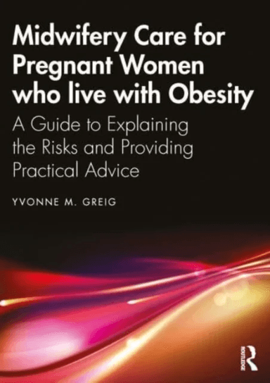 Midwifery Care For Pregnant Women Who Live With Obesity av Yvonne M. Greig