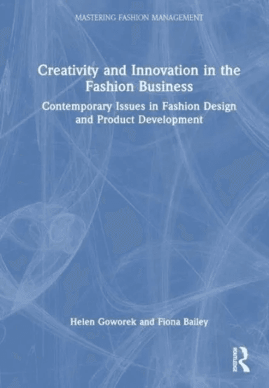 Creativity and Innovation in the Fashion Business av Helen Goworek, Fiona Bailey