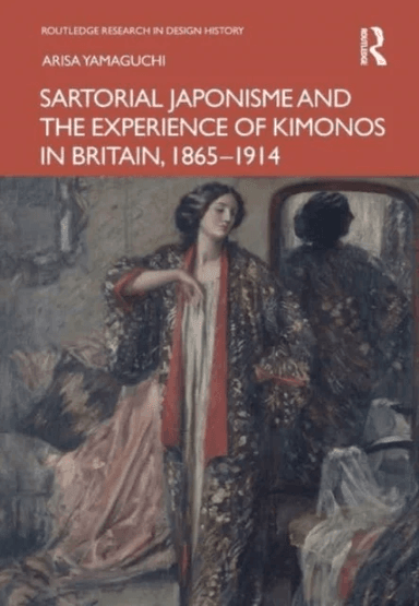 Sartorial Japonisme and the Experience of Kimonos in Britain, 1865-1914 av Arisa (University of Tsukuba Japan) Yamaguchi