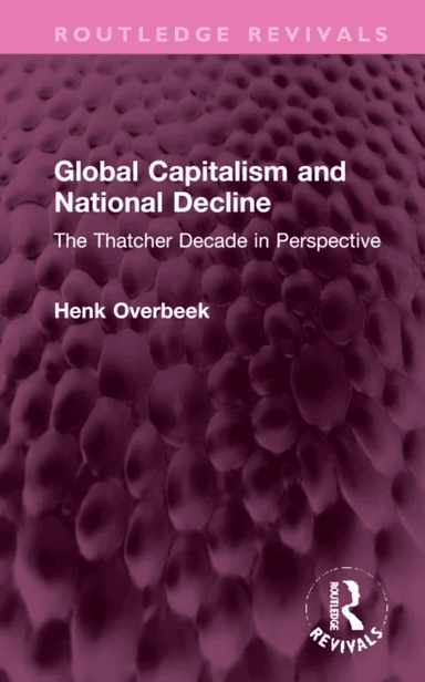 Global Capitalism and National Decline av Henk (Vrije Universiteit Amsterdam The Netherlands) Overbeek