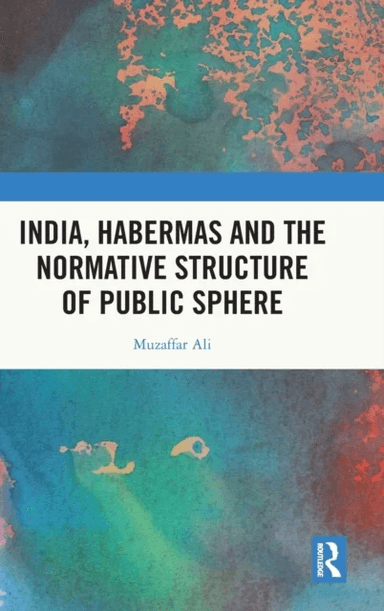 India, Habermas and the Normative Structure of Public Sphere av Muzaffar (Savitribai Phule Pune University India) Ali