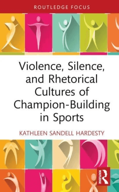 Violence, Silence, and Rhetorical Cultures of Champion-Building in Sports av Kathleen (Florida Polytechnic University USA) Sandell Hardesty