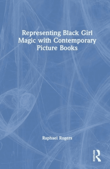 Representing Black Girl Magic with Contemporary Picture Books av Raphael E. Rogers