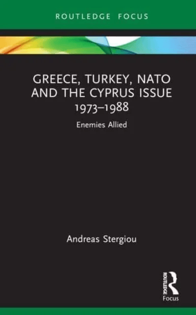 Greece, Turkey, NATO and the Cyprus Issue 1973¿1988 av Andreas Stergiou