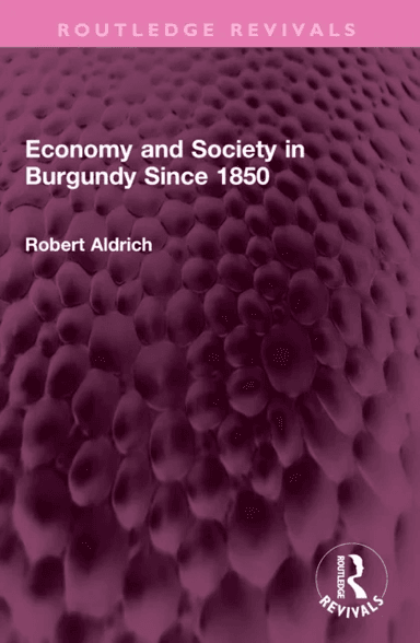 Economy and Society in Burgundy Since 1850 av Robert Aldrich