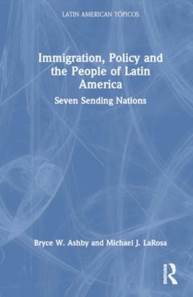 Immigration, Policy and the People of Latin America av Bryce W. (Donati Law PLLC) Ashby, Michael J. (Rhodes College USA) LaRosa