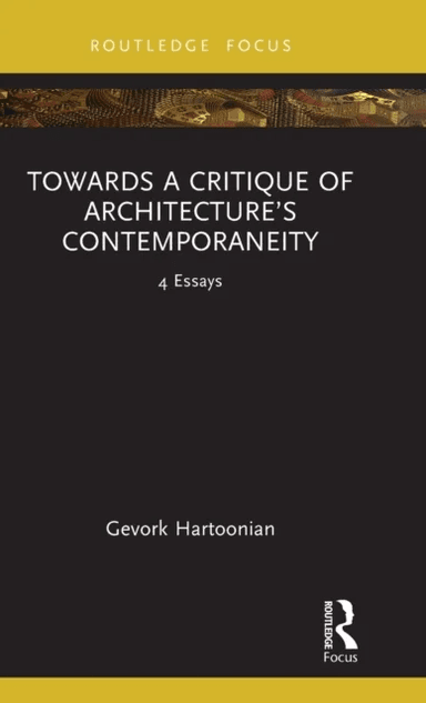 Towards a Critique of Architecture's Contemporaneity av Gevork (University of Canberra Australia) Hartoonian