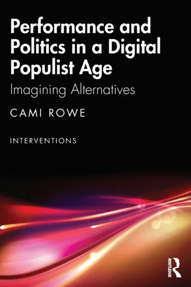 Performance and Politics in a Digital Populist Age av Cami (Lancaster Institute for the Contemporary Arts Lancaster University UK) Rowe