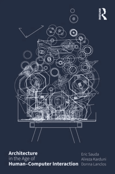 Architecture in the Age of Human¿Computer Interaction av Eric Sauda, Alireza Karduni, Donna Lanclos