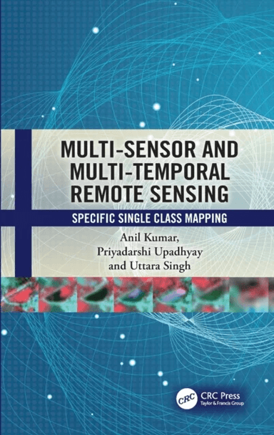 Multi-Sensor and Multi-Temporal Remote Sensing av Anil (London Metropolitan University UK) Kumar, Priyadarshi (Uttarakhand Space Application Centre In