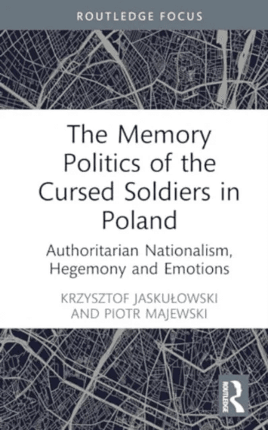 The Memory Politics of the Cursed Soldiers in Poland av Krzysztof (SWPS University Poland) Jaskulowski, Piotr Majewski