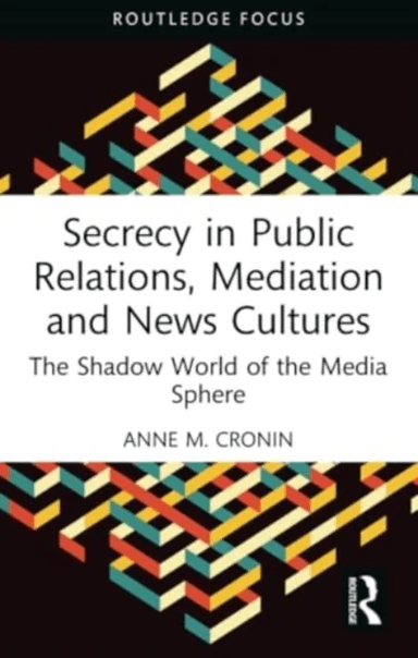 Secrecy in Public Relations, Mediation and News Cultures av Anne M. (Lancaster University UK) Cronin