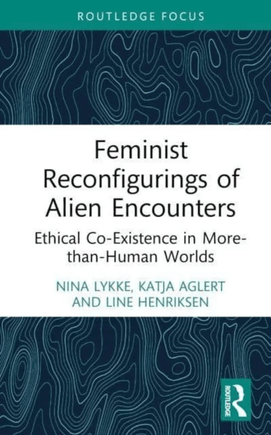 Feminist Reconfigurings of Alien Encounters av Nina (Linkoping University Sweden) Lykke, Katja Aglert, Line Henriksen