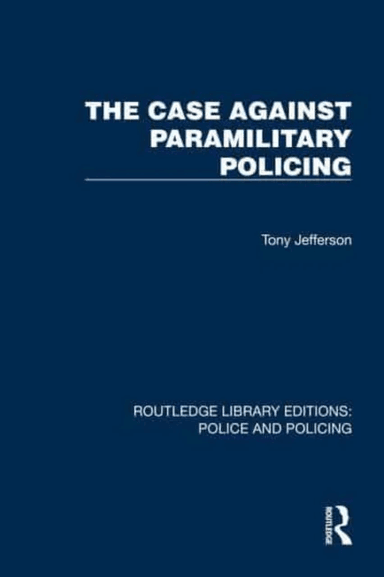 The Case Against Paramilitary Policing av Tony Jefferson