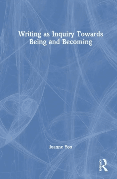 Writing as Inquiry Towards Being and Becoming av Joanne Yoo
