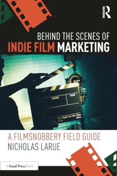 Behind the Scenes of Indie Film Marketing av Nicholas LaRue