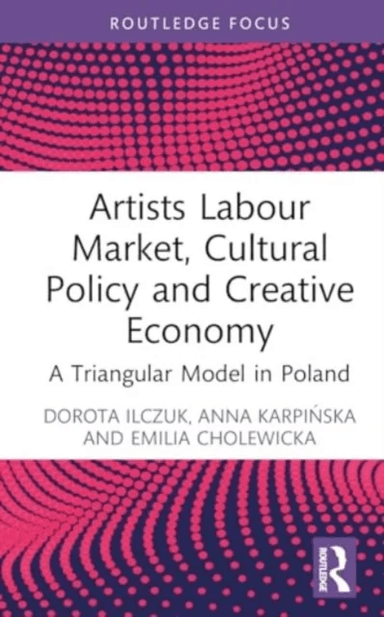 Artists Labour Market, Cultural Policy and Creative Economy av Dorota Ilczuk, Anna Karpinska, Emilia Cholewicka