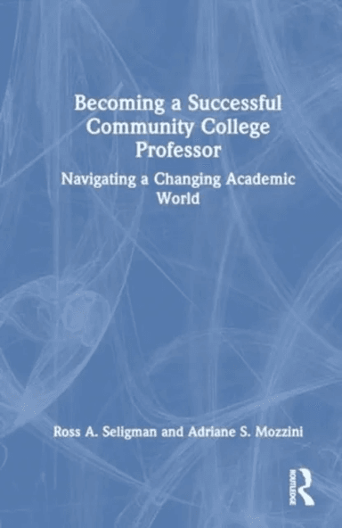 Becoming a Successful Community College Professor av Ross A. Seligman, Adriane S. Mozzini