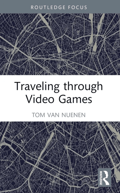 Traveling through Video Games av Tom van Nuenen
