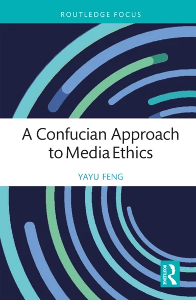A Confucian Approach to Media Ethics av Yayu (University of St. Thomas USA) Feng