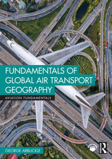 Fundamentals of Global Air Transport Geography av George Arbuckle